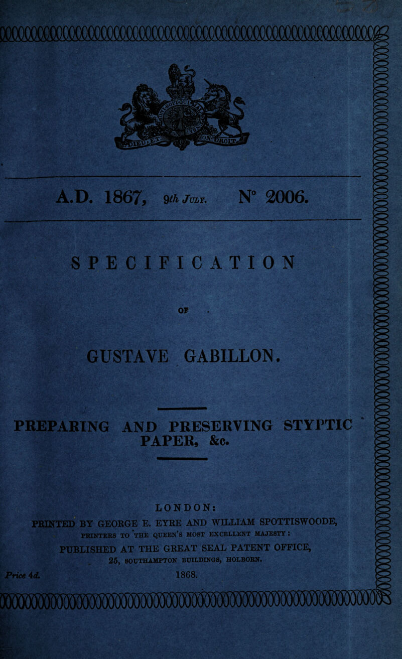 B * SPECIFICATION GUSTAVE GABILLON. PREPARING AND PRESERVING STYPTIC PAPER, &c. LONDON: PRINTED BY GEORGE E. EYRE AND WILLIAM SPOTTISWOODE, PRINTERS TO THE QUEEN’S MOST EXCELLENT MAJESTY l PUBLISHED AT THE GREAT SEAL PATENT OFFICE, 25, SOUTHAMPTON BUILDINGS, HOLBOKN, Price id. 1868.
