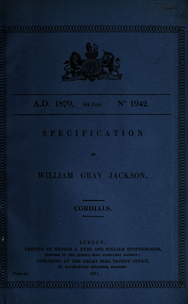 A.D. IHT^Oj sthjuLT. 1942. SPECIFICATION OP WILLIAM GRAY JACKSON. CORDIA1J5. PRINTED BY GEORGE E, EYRE AND WILLIAM SPOTTISWOODE, PBIHTliBS TO TBB QOEEN’S HOST EXCELLENT HAJESTT : PUBLISHED AT THE GREAT SEAL PATENT OFFICE, 25, SOUTHAMPTON BUILDINOS, HOLBOSN. Price 4d. 1871.