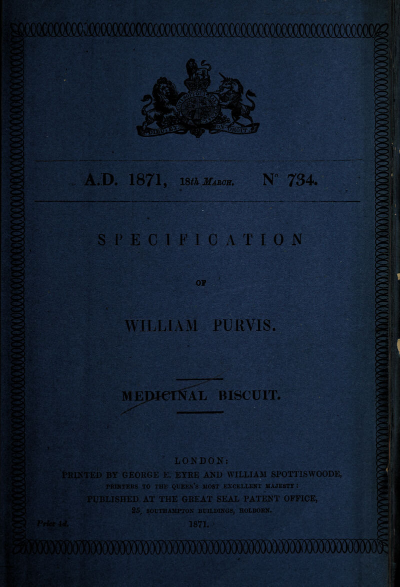 ■%! A.D. 1871, ISthMARCH. SPEC I F1 C ATI 0 N m OF WILLIAM PURVIS. , (Ax av?'& \. „3*ic . t StSCGfaST** '*'•*• - ME At BISCUIT. 8S»f ?v*-. ■ > •>. a£- LONDON: >RUSTED BY GEORGE E. EYRE AND WILLIAM SPOTTISWOODE, PRINTERS TO THE QUEEN’S MOST EXCELLENT MAJESTY : PUBLISHED AT THE GREAT SEAL PATENT OFFICE, 25, SOUTHAMPTON BUILDINGS, HOLBORN. 1871. * ‘ - V ; /v L-fo1 -). /J' •*:V r