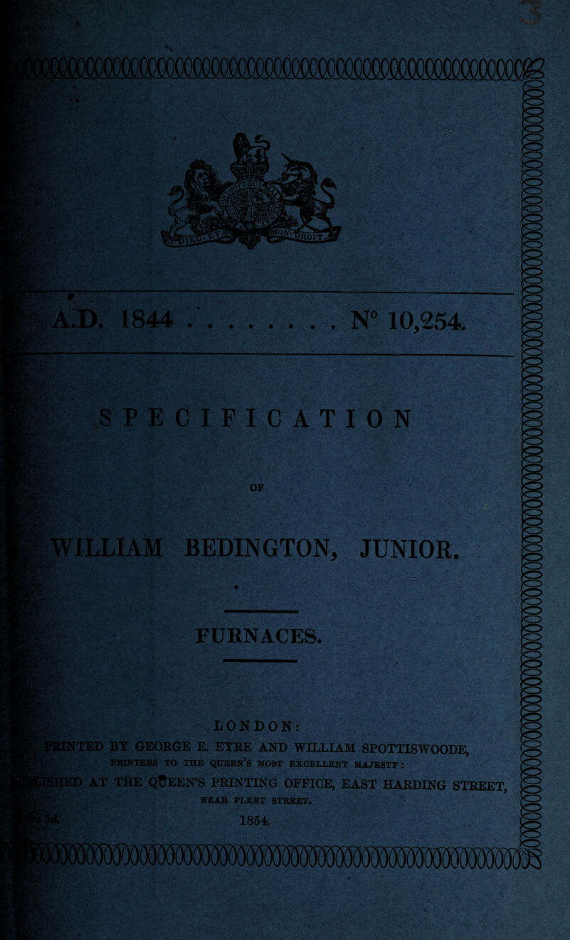 ww m ’W A.D. 1844 ..N° 10,254. SPECIFICATION OF WILLIAM BEDINGTON, JUNIOR. FURNACES. to jO LONDON: TTED BY GEORGE E. EYRE AND WILLIAM SPOTTISWOODE, PRINTERS TO THE QUEEN’S MOST EXCELLENT MAJESTY: SHED AT THE QUEEN’S PRINTING OFFICE, EAST HARDING STREET, NEAR FLEET STREET. m 1854.