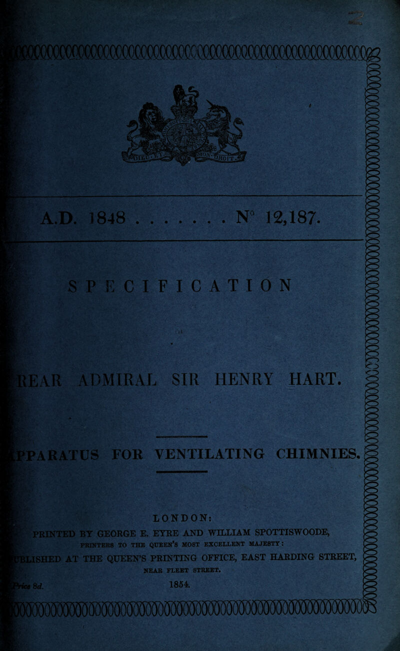 SPECIFICATION EAR ADMIRAL SIR HENRY HART. PARATUS FOR VENTILATING CHIMNIES. LONDON: PRINTED BY GEORGE E. EYRE AND WILLIAM SPOTTJSWOODE, PRINTERS TO THE QUEEN’S MOST EXCELLENT MAJESTY: iTTSTIFyn AT THE QUEEN’S PRINTING OFFICE, EAST HARDING STREET, NEAR FLEET STREET. ■ice 8d. 1854