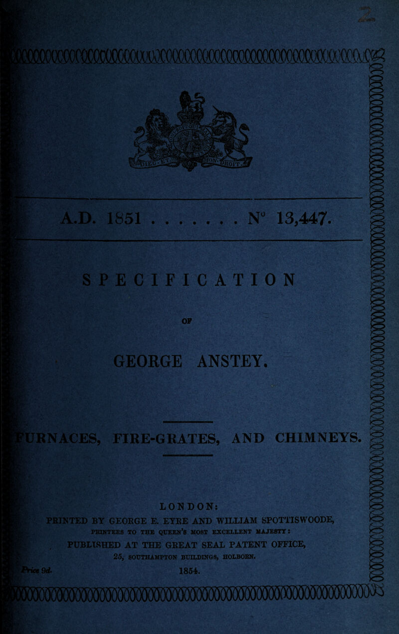 K' i '2*. V. 'y rJ . r V- A.D. 1851.. N“ 13,447. SPECIFICATION OP GEORGE ANSTEY. URNACES, FIRE-GRATES, AND CHIMNEYS. VO VO iliv h ■yj?: t* ‘ LONDON: PEINTED BY GEOEGE E. ETEE AND WILLIAM SPOTTISWOODE, PKINTEES TO THE QUEEN’S MOST EXCELLENT MAJESTY: PUBLISHED AT THE GEEAT SEAL PATENT OFFICE, 25, SOUTHAMPION BUILDJNGS, EOBBOBN. 9d. 1854.