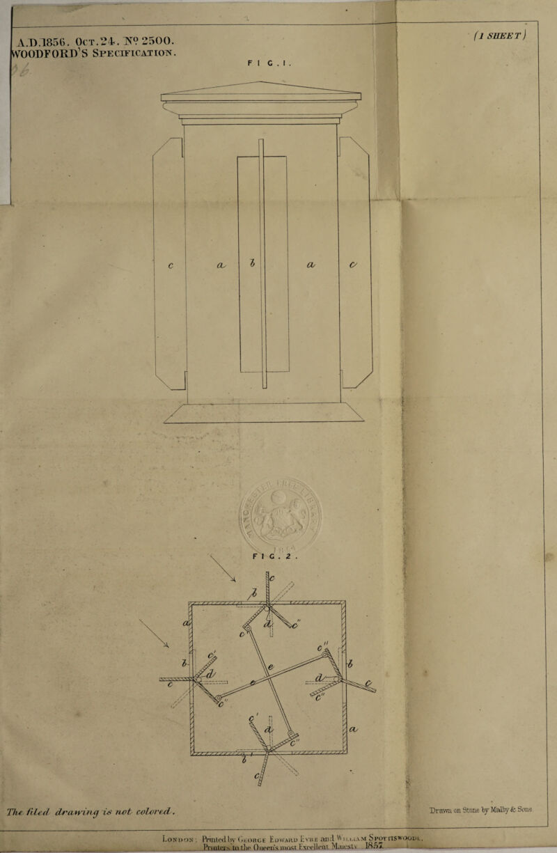A.D.1856. Oct.24. W 2500. WOODFORD’S Specification. Ths iited drawing is not colored. fl SHEET) i ■ $ i Drawn on Stone by Malby & Sons London’ PrintedIrv Ghorce Edward Ev-re and  illia.m. Spornswoon.