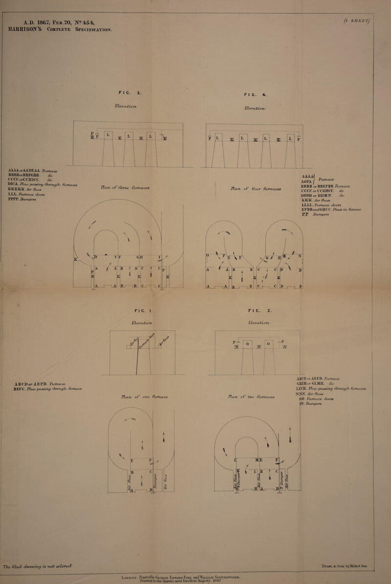 A.l). 1867, Feb.20, W454, IIARRI SON S Complete Specification. FIG. 3. Elevation AAAA or A ADEAA. Furnace BBBBwBBFGBB do CCCCot-CCHICC do. DICA. Fine, passing throng h ficmaxes XKKKK.Au- flues LLL. Furnace doors PPPP. Dampers Flan of' three/ firm arcs FIC. I. Elevcction _JL COv rf5 L/ ! </ AB CD or AETD. Furnace. B El'C. Fine. passing through furnace Fleur of one. furnace The fifed drawn uj is wot colored / I fl SHEET! FIC. 4-. El ervatfonc KKK. A ir flues LLLL .■ Furnace doors E EBB andfjIIC C Flues in furnace PP Dampers FIC. 2. E Lev alecrrc Flan of two furnaces LFCK. Flue passing through furnaces NNN. Att- flues 0 0 Furnace doors PP. Dumpers Drawn an Stone \jjfEHkg&, Sons. London: Pnntedhy Gkorgb Edward Eyre and William Spottiswoodk , Printers to the Queens most Excellent Majesty. 1867