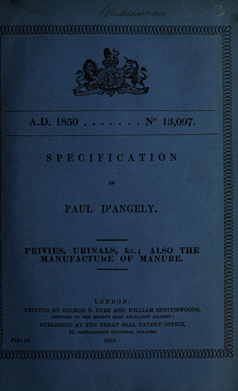 SPECIFICATION OF f-. l+t <' v; » •v PAUL D’ANGELY. PRIVIES, URINALS, &c.; ALSO THE MANUFACTURE OF MANURE. LONDON: PRINTED BY GEORGE E. EYRE AND WILLIAM SPOTTISWOODE, PRINTERS TO THE QUEEN’S MOST EXCELLENT MAJESTY : PUBLISHED AT THE GREAT SEAL PATENT OFFICE, 25, SOUTHAMPTON BUILDINGS, HOLBORN. Price 5d. 1855.