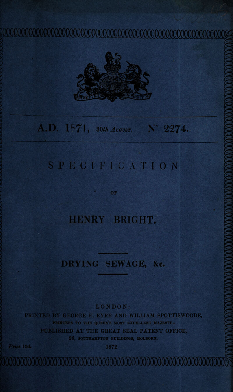 A.D. 1^71 } 30 th August. K 2274 S P E C IF 1 m A T I 0 N OF HENRY BRIGHT. DRYING SEWAGE, &c. LONDON: ~ '-.HIHHI PRINTED BY GEORGE E. EYRE AND WILLIAM SPOTTISWOODE, PRINTERS TO THE QUEEN’S MOST EXCELLENT MAJESTY: PUBLISHED AT THE GREAT SEAL PATENT OFFICE, 25, SOUTHAMPTON BUILDINGS, HOLBORN.