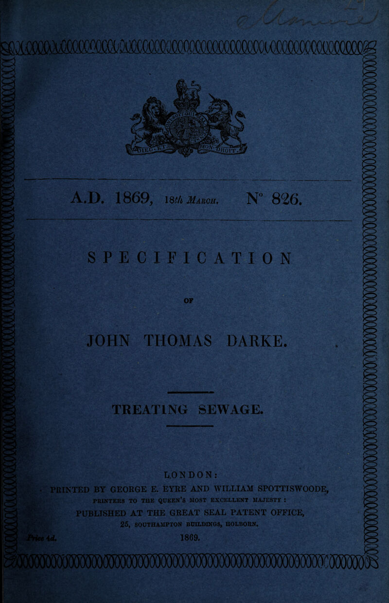 MMfi SPECIFICATION JOHN THOMAS DARKE. TREATING SEWAGE. UONDONi PRINTED BY GEORGE E. EYRE AND WILLIAM SPOTTISWOODE, PRINTERS TO THE QUEEN’S MOST EXCELLENT MAJESTT : PUBLISHED AT THE GREAT SEAL PATENT OFFICE, 25, SOUTHAMPTON BUILDINGS, HOLBORN. 4 d. 1869.