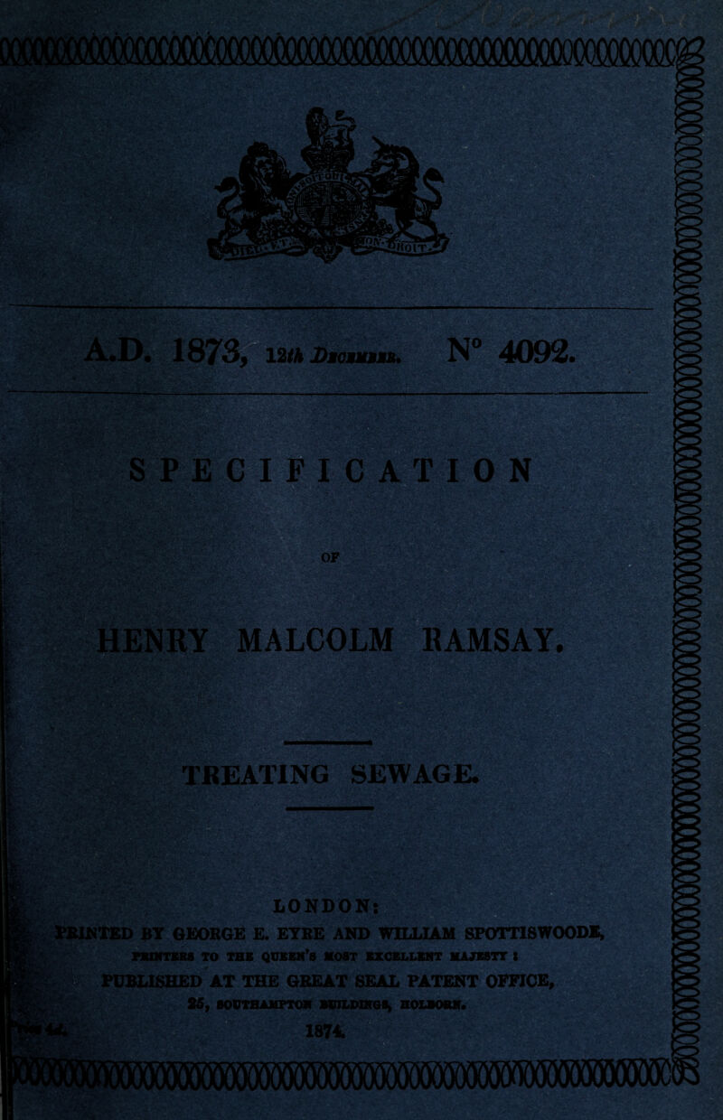 nm ?X<ii Vs a ^ S-gSMt ■■■ ^2gsf ■ ■ ’■ . #0gC •; ■. - - •r w t»‘.- * j*» i ?. ■■ < * •. i & ■ i ENRY MALCOLM RAMSAY, TREATING SEWAGE. LONDON: FEINTED BY GEORGE E. EYRE AND WILLIAM SPOTT1SWOODK, FKDfTEBS TO THE QUEEN’S MOST EXCELLENT MAJESTY t I PUBLISHED AT THE GREAT SEAL PATENT OFFICE, 35, SOUTHAMPTON BUILDINGS, HOLBOEN. 1874 nliliMiliij & IlMll) •Em wm -A.-