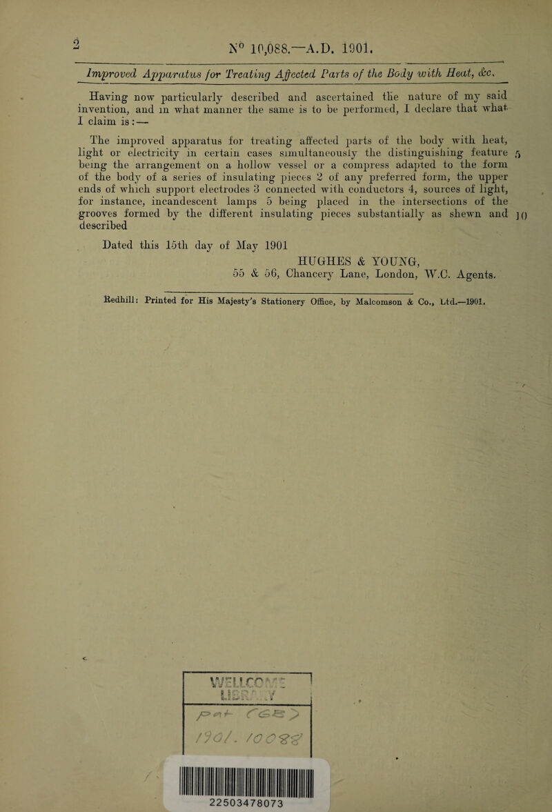 o 10,088 —A.D. 1901. Im'provad Aj^paratus for Treating Aj^ccted Parts of the Body with Heat, &c. Having now particularly described and ascertained tile nature of my said invention, and in what manner the same is to be performed, I declare that what I claim is : — The improved apparatus for treating affected parts of the body with heat, light or electricity in certain cases simultaneousiy the distinguishing feature being the arrangement on a hollow vessel or a compress adapted to the form of the body of a series of insulating pieces 2 of any preferred form, the upper ends of which support electrodes 3 connected with conductors 4, sources of light, for instance, incandescent lamps 5 being placed in the intersections of the grooves formed by the different insulating jiieces substantially as shewn and described Dated this 15th day of May 1901 HUGHES & YOU AG, 55 & 56, Chancery Lane, London, W.C. Agents. ttedMll: Printed for His Majesty^’s Stationery Office, by Malcomson & Co., Ltd.—1901. R-V It n >4 . • / / ' - 22503478073