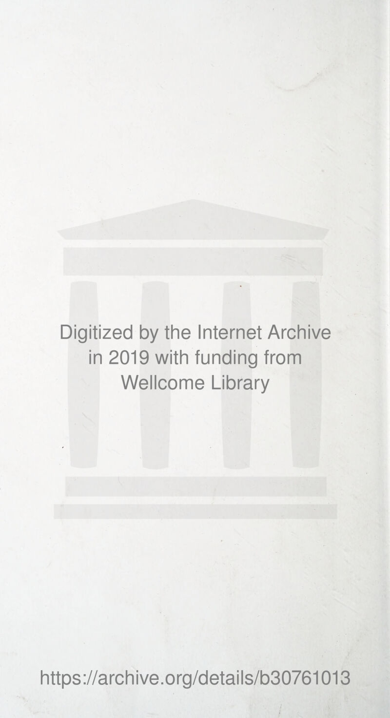 Digitized by the Internet Archive in 2019 with funding from Wellcome Library h ttps ://a rc h i ve. o rg/d eta i I s/b30761013