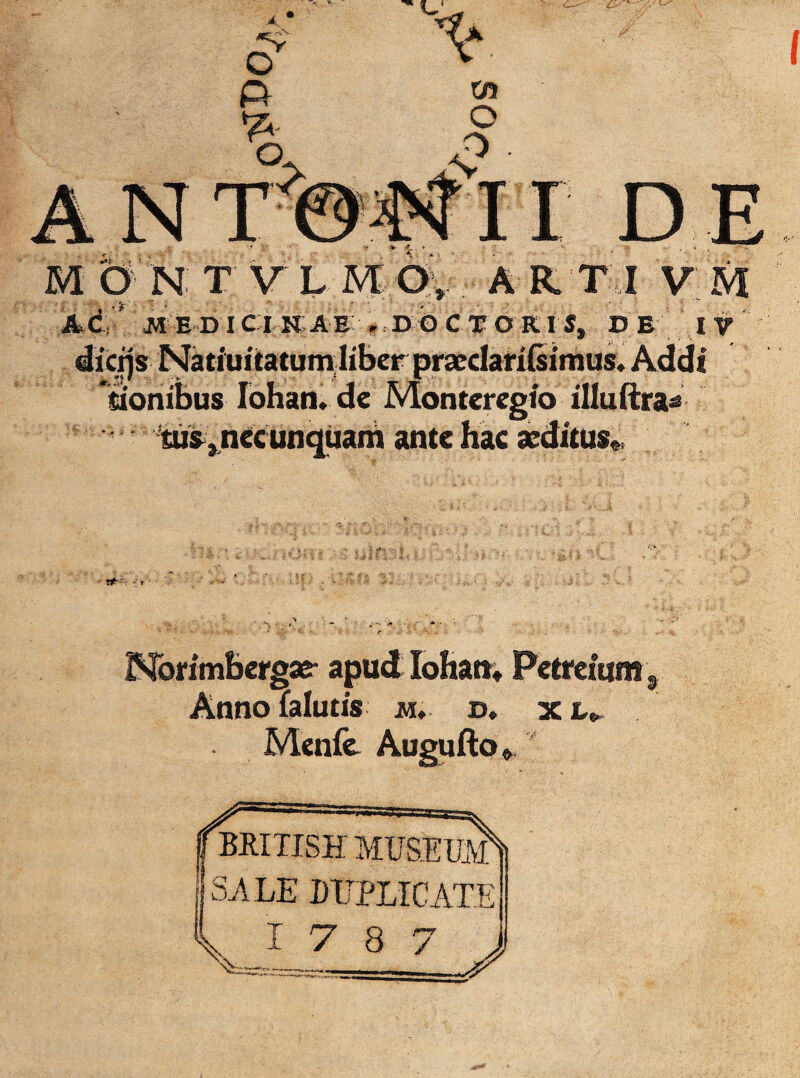 dicqs Natiuitatum liber praxlarifsimus. Addi tionibus Iohan. de Monteregfo illuftra^ tus^ nec unquam ante hac aeditua» ISTorimbergas- apud Iohan* Petreium Anno (alutis m* d, x l„ Menfe. Augufto» 9 BRITISH MUSEUM SALE DUPLICATE v 1 7JJLJ