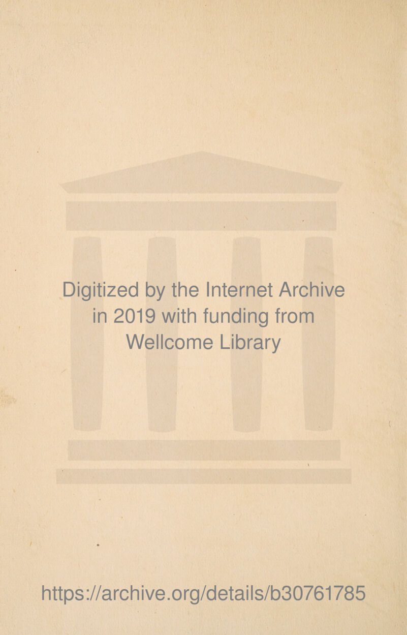 Digitized by the Internet Archive in 2019 with funding from Wellcome Library * https ://arch i ve. org/detai Is/b30761785