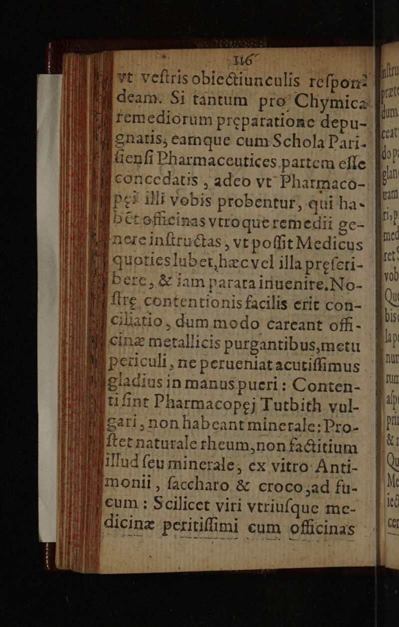 11 li UEM conccdatis , adeo vt Pharmacoó- | [nere infirucias , vt poffit Medicus fi [1 quotteslubet,hecvel illa preferi- IM Derc, &amp; jam pararairiuenire. No- fle contentionis facilis erit con- QIBI cilatio, dum modo careant offi- LIB cinz merallicis purgantibus,metu Mi hi periculi, ne perueniatacutiffimus T lileladiusin manus pueri : Conten- ru  ti fint Pharmacopej Tutbith vul- RB cari IMOari, non habeant minerale:Pro- IM fter naturale theum,nonfactitium dii IiiTud feu minerale, ex vitro: Anti- monii, faccharo &amp; croco;ad fa- IIl dicinz- peritiffimi cum officinas FULT E du maU T— ^ mà i 2 . rum —c— EE E ———— ncn Mc tec Cer