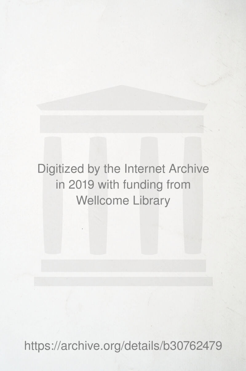 Digitized by the Internet Archive in 2019 with funding from Wellcome Library https://archive.org/details/b30762479