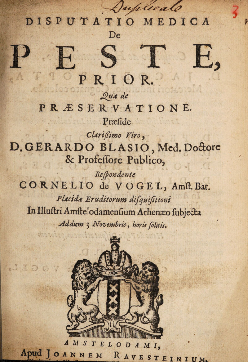 wmmm- PRIOR. J$u£ de P R M S E R V A T I O N E. Pnefide Clarifiimo Viro, D.GERARDO BLASIO, Mcd. DoSore & Profeffore Publico, Rejftondente CORNELIO de VOGEL, Amft.Bar. Placida Eruditorum difquijitioni In Illuftri Amftelodamenfium Athenseo fubje£fca Ad diem 3 Novembri*, horis folitis. A M S T E L O D A M I, Apud J O ANNEM R AVE ST F t ♦ NIDM.