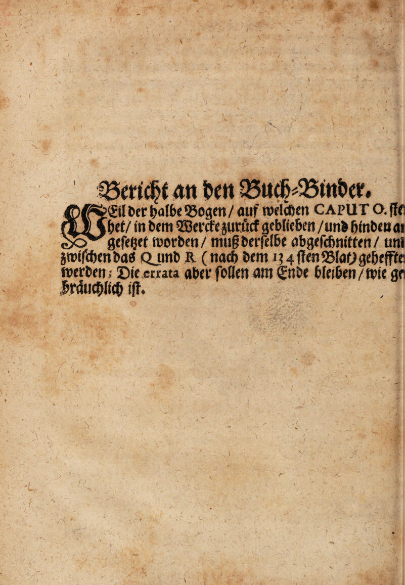 i 35mcfif 4tt t>en 33uc6*23mtw. Sil ber balbe ©ogen/auf rodcben CAPUT O. gefeljf t roorbeti / mu§ berfelbe abgefe&nif ttn / uni jrotfcftenbad Qjmb R (nad? bem JHffenSSlaUge&efffe werbeti; Sic errata «ba* fotfcn am $nbe blcibcn/wic gf