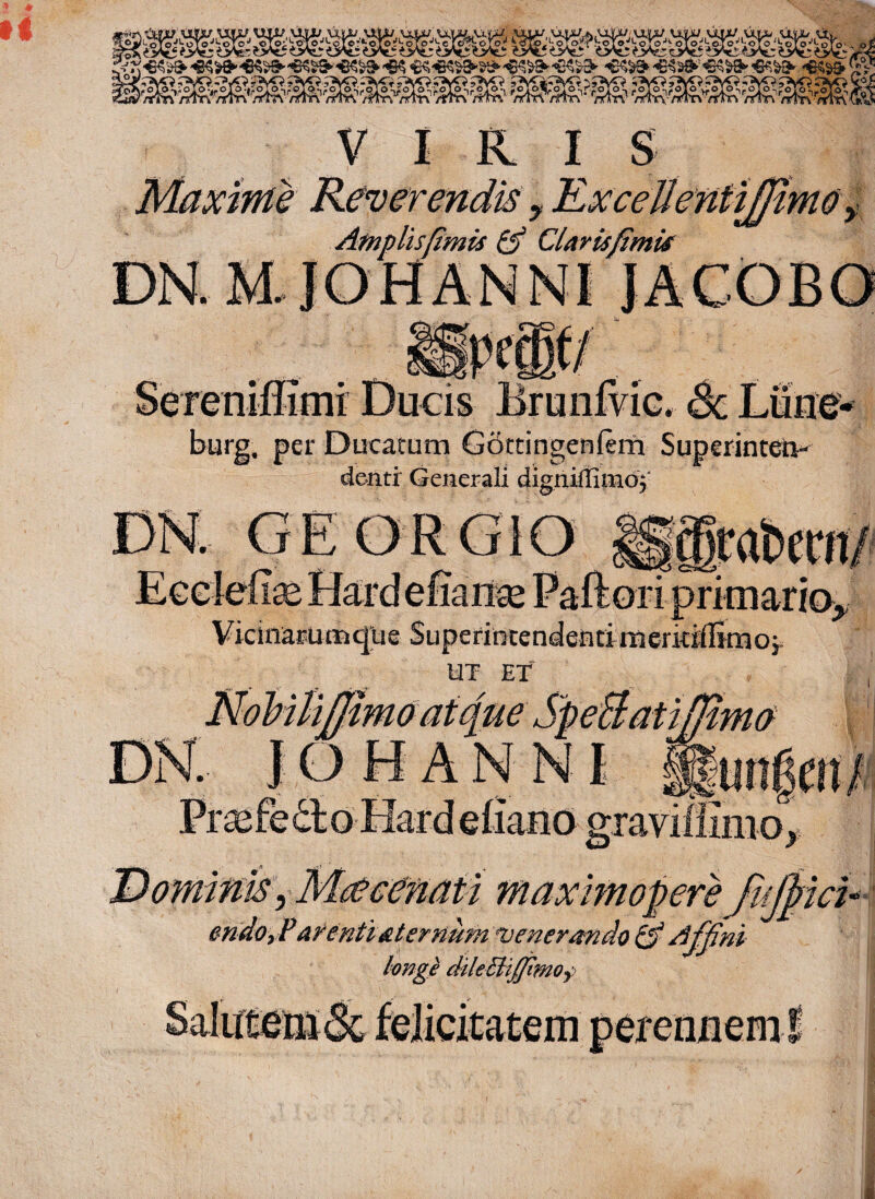 'l\ vJw*<r *'>i w wr m? k» w ~iw \m <*• ~i 'J ** 'iv *'’•«* y-»»» w -»»• w* v w ->»v» m* -* w >* :■**■><#**> •» .< VIRIS Reverendis , TLxcellentiJfims, Atnplisfimis tfi Claris fimis , per Ducatum Gottingenfem Superinten¬ denti Generali digriiffimoj Vicinarumque Supefintendentimerkiilimo: j tma h r- gravmmio e • * maximopere Jtjpci- endoyParenti aternum venerando £jJ Afifini renue m