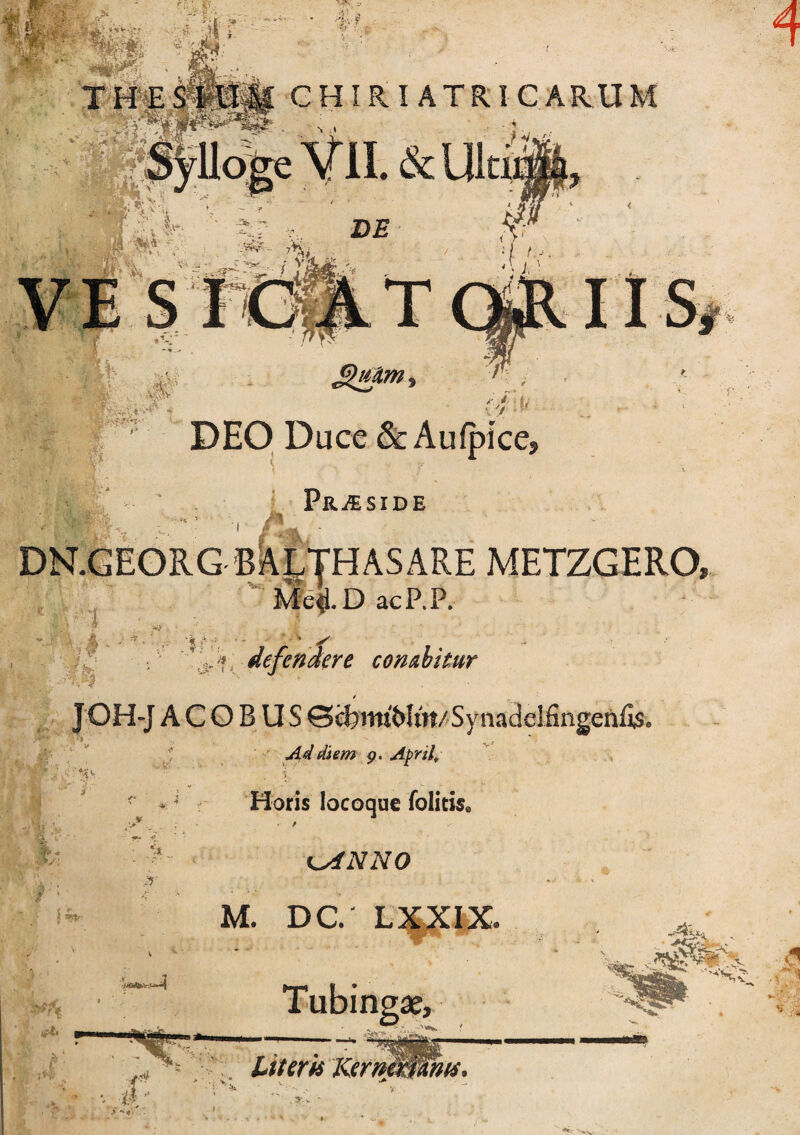 CHIIU ATRI CARUM VII.& DEO Duce & Aufpice, V-A? S* Praeside Mei D acP.P. ■ defendere conabitur ■ * * v-.-t -;r t Ad diem p. Aprilt , y Horis locoque foliti$e . / ys4NN0 M. DC/ LXXIX. Tubingse, Ltterts KernmStm,