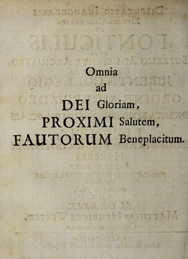 r „ , \ ..... Omnia •> y *. '** ad DEI Gloriam, PROXIMI Salutem, ■a - • EAUTORUM Beneplacitum. . ...... - «J. . * ... ^4» ... v ■ . - ■ • T --.a ' ' 4 * ' • -