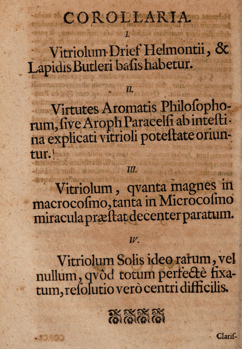 m macrocofmo, tanta in miracula Vitriolum Solis ideo rarum, vel nullum, qvod totum perfe&e fixa- tum, relolutio vero centri difficilis* - Clari£