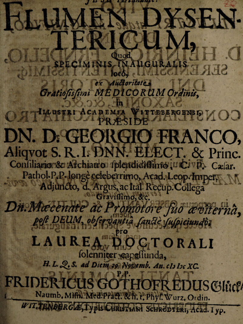 ex A udior itat ca !tsitmi r\ ' -Illustri Acade vA/1 I l ■- a II i t>n A • ■ O -! DN. D; GEORGIO FRANCO, Aliqvot S. R.I. DNN. ELECT. & Prine. ConfiliariorSc'Alchiacra Cselar.| Pachol.P.P. lenge celeberrimo* Aead. LeopvfmpeF.. ? - AdjUrido, d Argus,ac Ital. Recup.Coilesa .•»■» ** V ^ rv -v T- *• »■ Dm It jj \ S 1» ppft DEUML obfa « ‘ * ii i I» > i, 41, LAUREA ubcTORALI iolennjcer ^paffunda, - n.L.J£,S. ad Diem^if Ns^tmb. An.chhcXC.