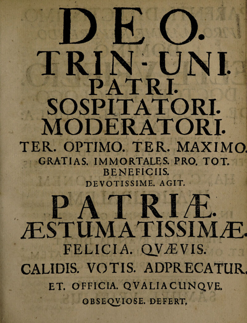 GRATIAS. IMMORTALES. PRO. TOT. BENEFICIIS. ; * ; : > • • • DEVOTISSIME. AGIT. FELICIA. QViEVIS. CALIDIS. VOTIS. ADPRECATUR, ET. OFFICIA. QVALIACUNQVE. * • l* K i ' * ' S' It, QBSEQVIOSE. DEFERT,