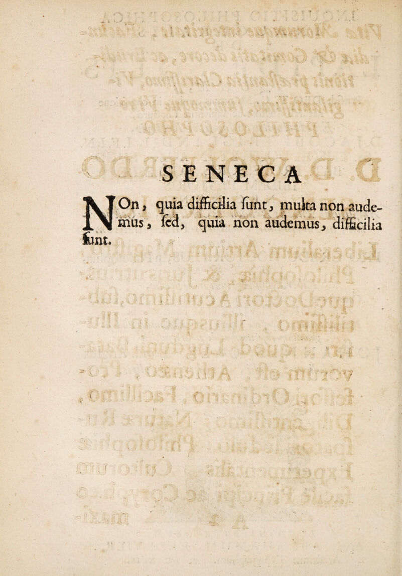 0 ■ 1 t On> } multa non aude- funt. mus, led, quia non audemus, difficilia «r :'ri