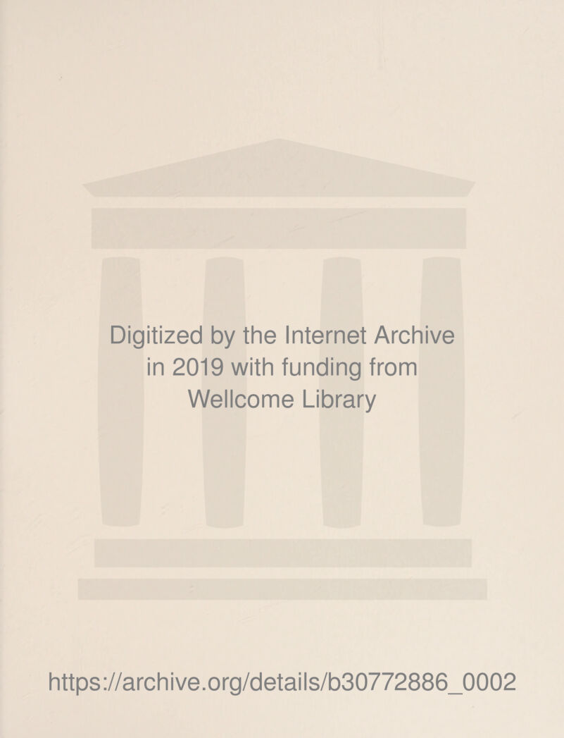 Digitized by the Internet Archive in 2019 with funding from Wellcome Library https://archive.org/details/b30772886_0002