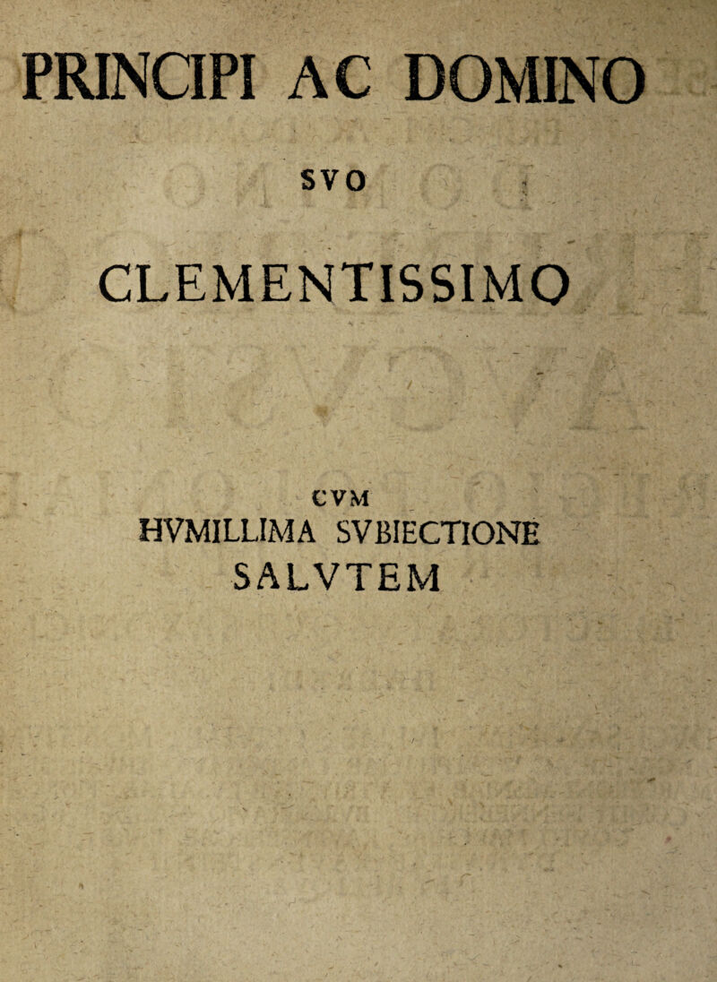 PRINCIPI AC DOMINO SVO CLEMENTISSIMO CVM HVMILLIMA SVBIECTIONE SALVTEM