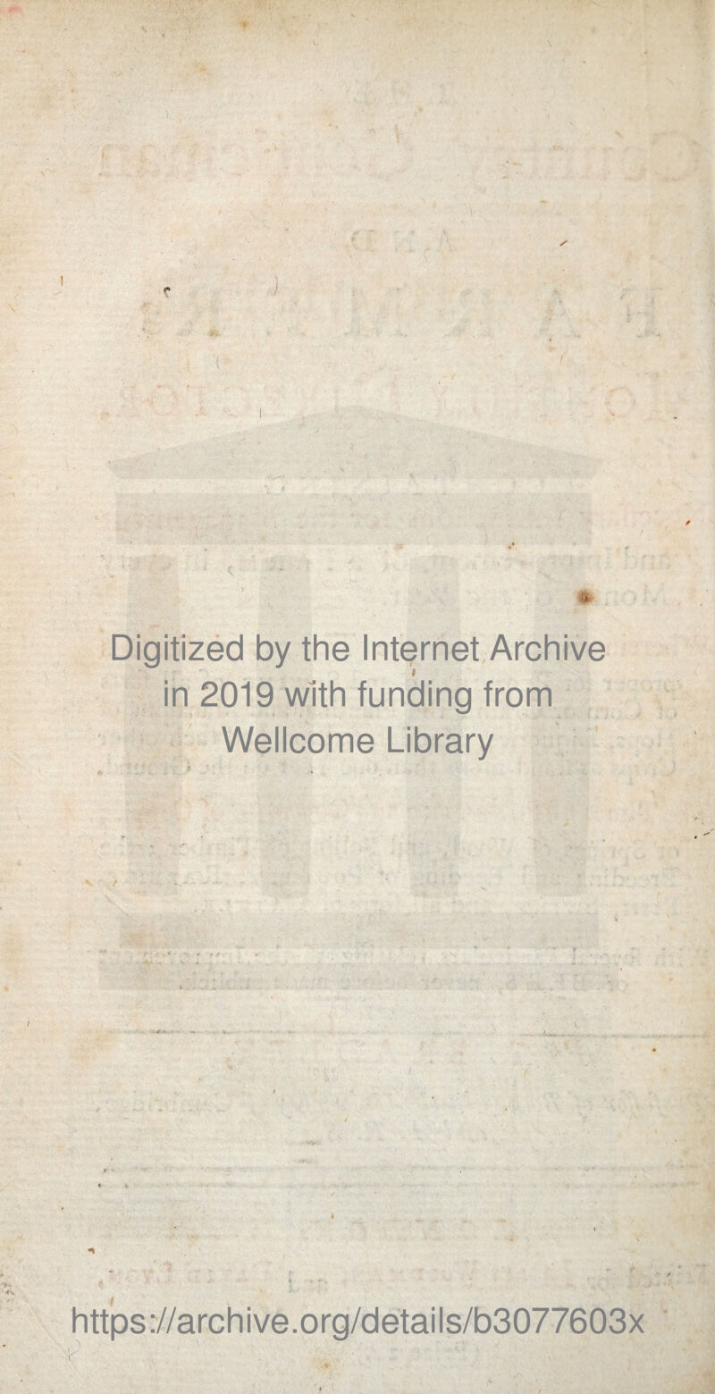 Digitized by the Internet Archive in 2019 with funding from Wellcome Library https://archive.org/details/b3077603x i ( * . ' W