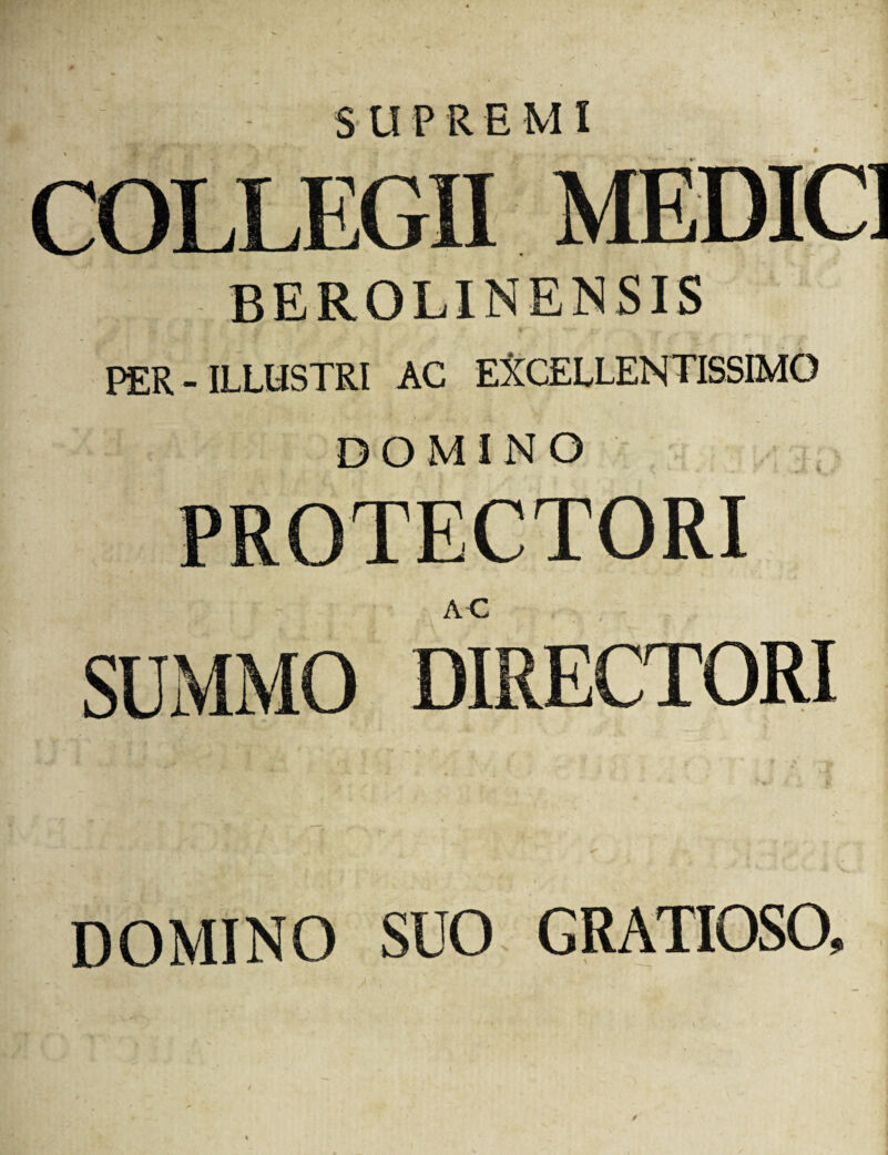 COLLEGII BEROLINENSIS •• ^ PER - ILLUSTRI AC EXCELLENTISSIMO DOMINO PROTECTORI AC DIRECTORI DOMINO SUO GRATIOSO,