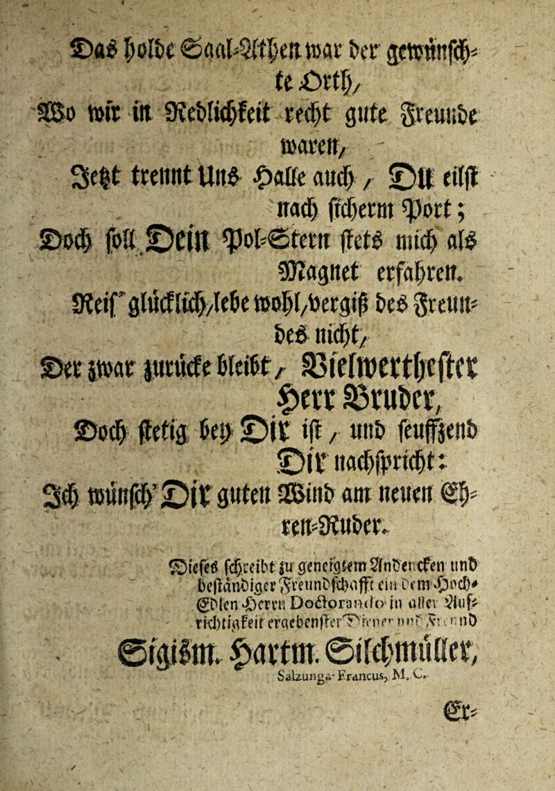 Ijolk 6aal^tl;eiu»flc t>cr gettttnfdfj* te £>rt§/ SBo n>fr iitiKet>licfjfeit rect>t gute Sreun&e Mltlt/ - 3e|t treitnt Utt$ -tpatte aucf) , ®U eitjt nad ftdjentt «port; •Dod) foE ©Citt $ol*6tew ffet$ nstd) al$ SKagitet erfaljretn i ©0$ ffetig €V «ni£ ifl / utt£> feufjenb ?)fr anr neiieit ♦ ©fefetf fd)>eibf jtr generem STnftencfen tin& beffdnbiftcrJvcunDjcbafft ei»- Dcm^od)* gDlcn vficmi Doftoramloin olfcv iiuff tidUi^Feir cTqebenlTerTdrnr’■ n nr '#n p nD Salzungfi' Erancus, M, C. et»