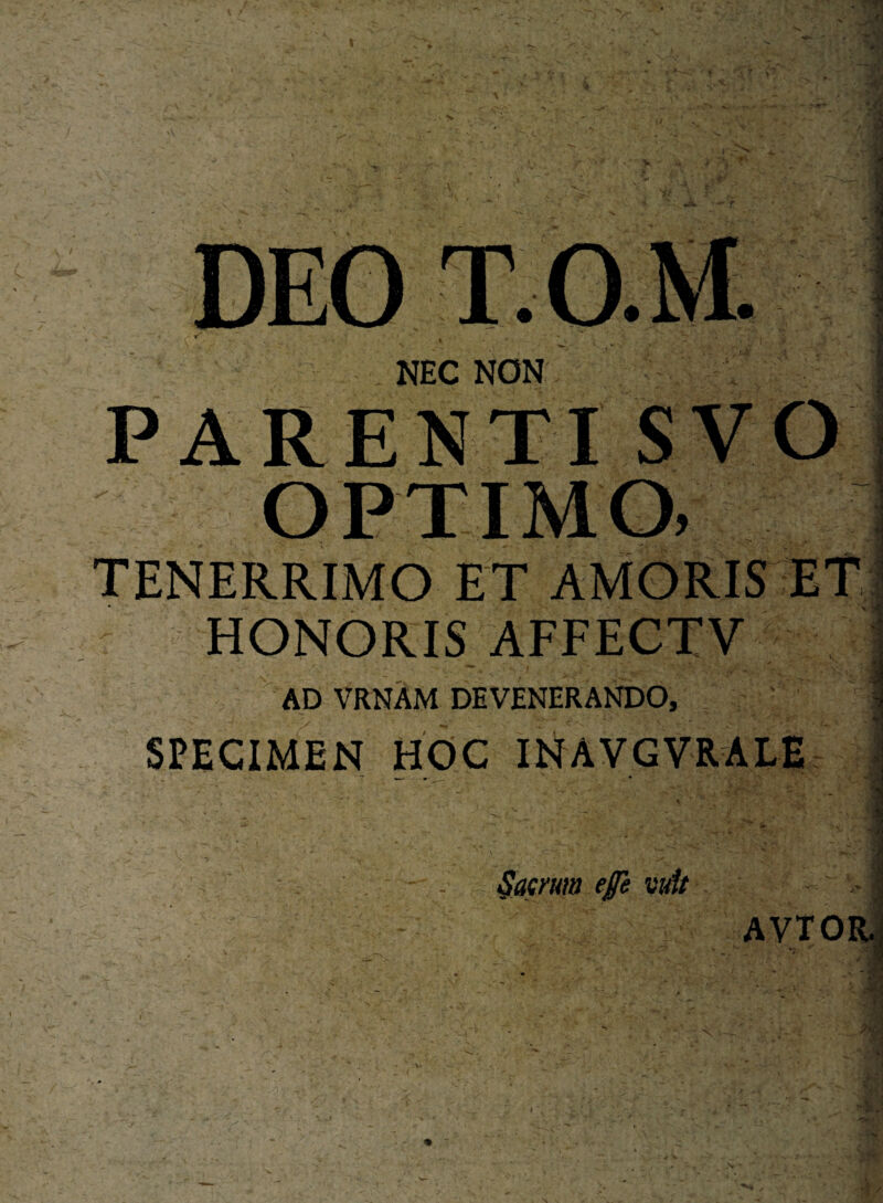 ^ ' .A • r T.O. NEC NON PARENTI OPTIMO, TENERRIMO ET AMORIS ET HONORIS AFFECTV fy ■i:' AD VRNAM DEVENERANDO, SPECIMEN HOC INAVGVRALE §(Kmm efe mit AVTO I