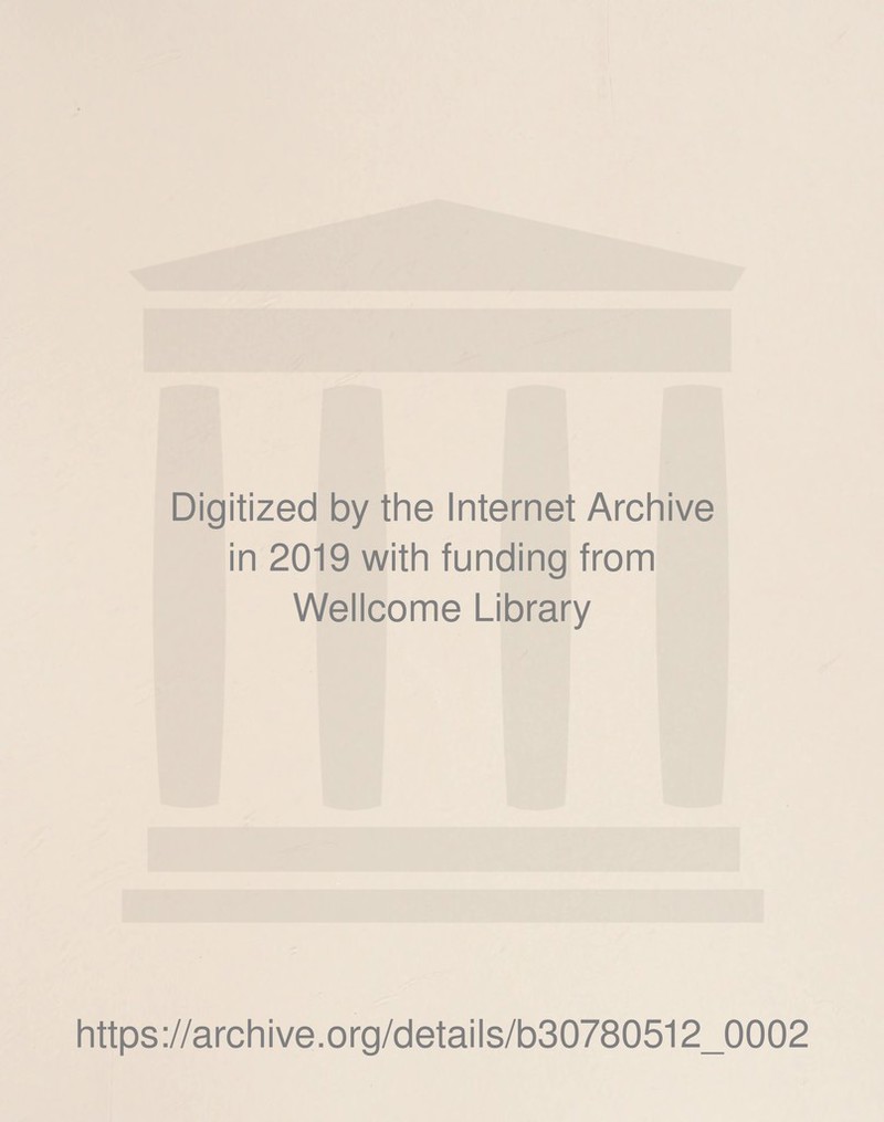 Digitized by the Internet Archive in 2019 with funding from Wellcome Library https://archive.org/details/b30780512_0002
