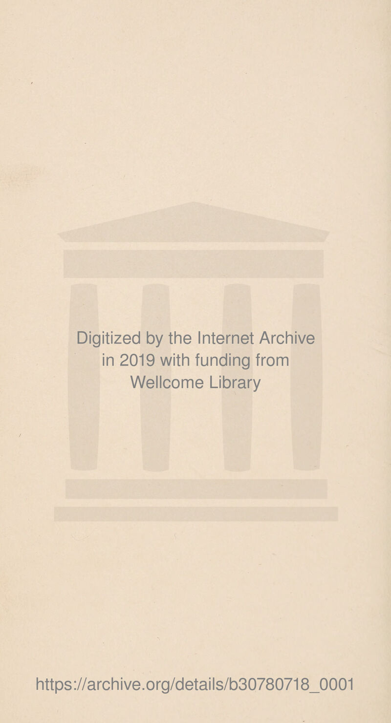 Digitized by the Internet Archive in 2019 with funding from Wellcome Library https://archive.org/details/b30780718_0001