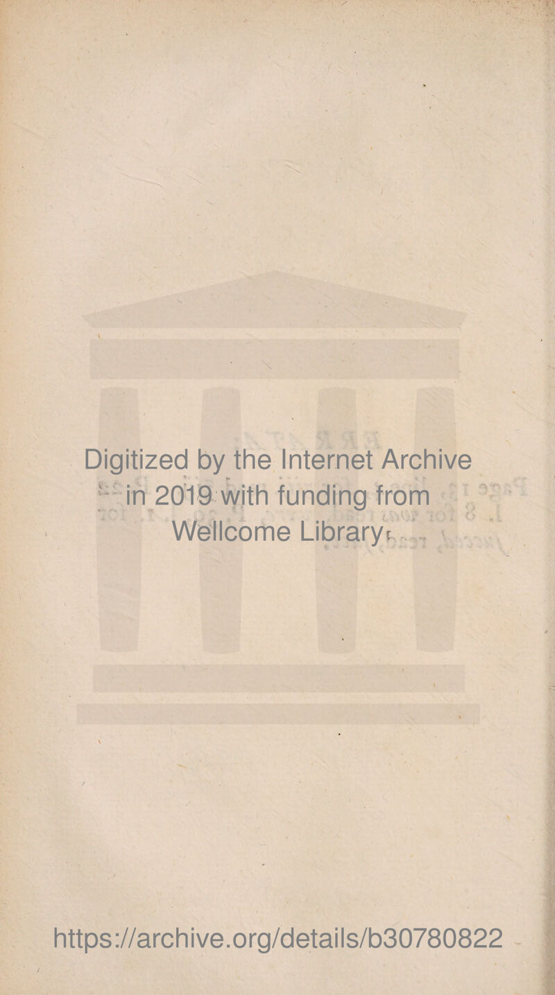 Digitized by the Internet Archive . • • • ** in 2019 with funding from Wellcome Library* https://archive.org/details/b30780822