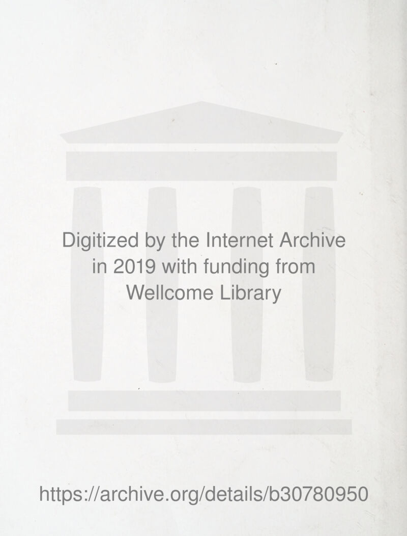 Digitized by the Internet Archive in 2019 with funding from Wellcome Library https://archive.org/details/b30780950