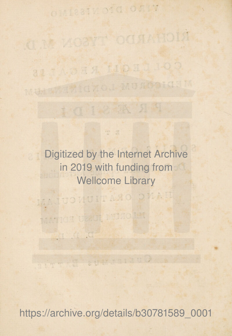 Digitized by the Internet Archive in 2019 with funding from Wellcome Library ■ https://archive.org/details/b30781589_0001