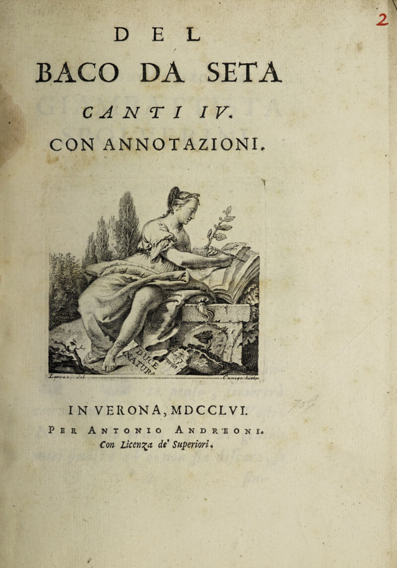 IN VERONA, MDCCLVI. Per Antonio A n d r e o n i* Con Licenza de Superiori • DEL / BACO DA SETA CANTI IV, CON ANNOTAZIONI,