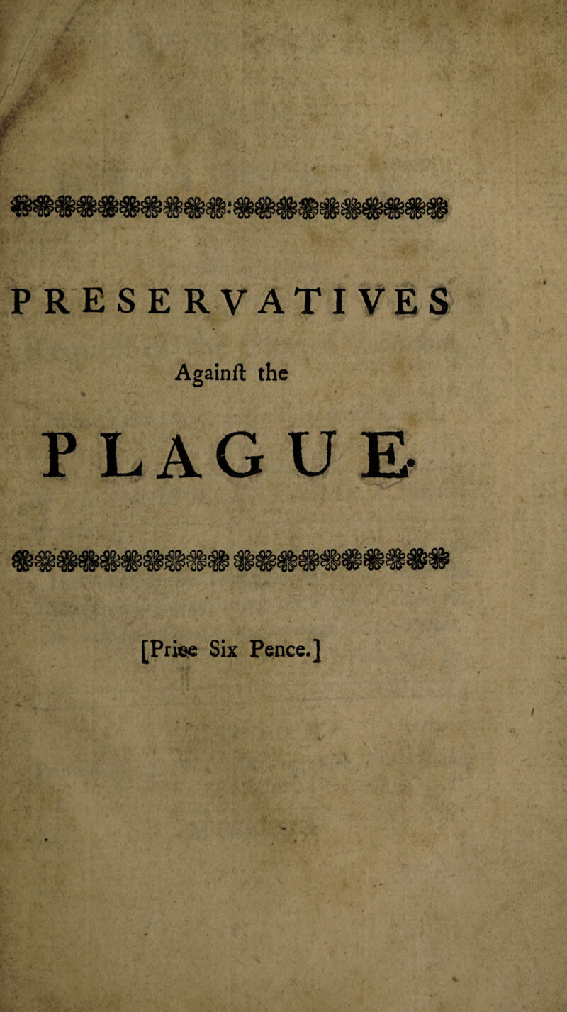 f PRESERVATIVES Againft the PLAGUE mmmmmM mmmmm [Priee Six Pence.]