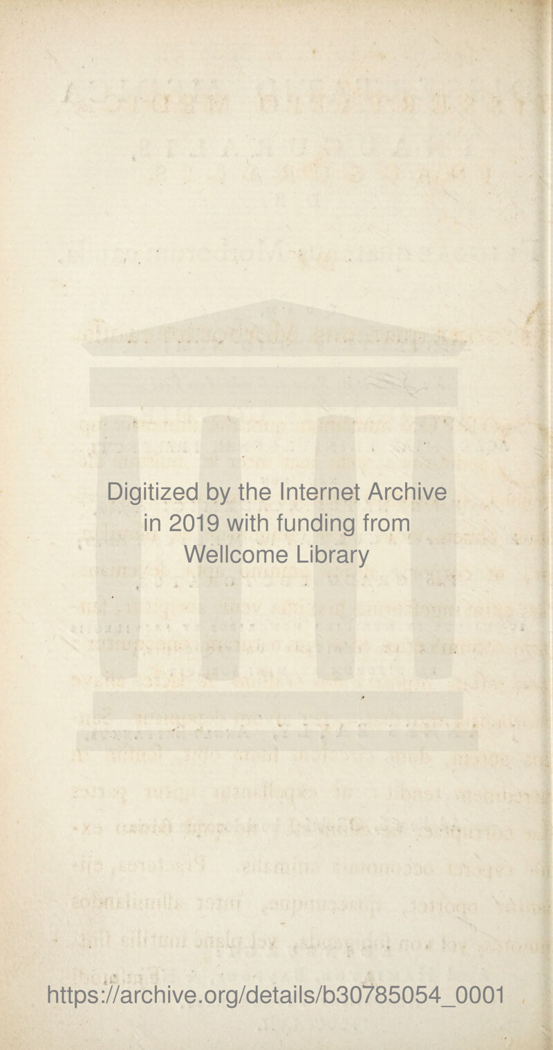 Digitized by the Internet Archive in 2019 with funding from Wellcome Library * • ' ' H * \ .* ». https://archive.org/details/b30785054_0001