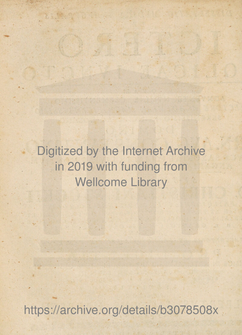 •> ./ . ' V . ■ - 1 ■ i ■ ... ' ' r 4 ■ . ■ ' .' v /. ‘i . '• > - j{..; . i : Digitized by the Internet Archive in 2019 with funding from Wellcome Library 'V https://archive.org/details/b3078508x /