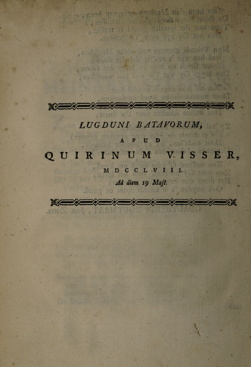 >• • . * ** •* c • vtur ... ctt ■ ?r „ ; <: » f f' i ' LUGDUNI BATAVORUM, APUD - | I i . 1 ' - i * * ' 1 k * k' t ^ ^ QUIRINUM V. ISSE R, M d ’ c C L V I I I. Jd diem 19 Maji. / 1 V