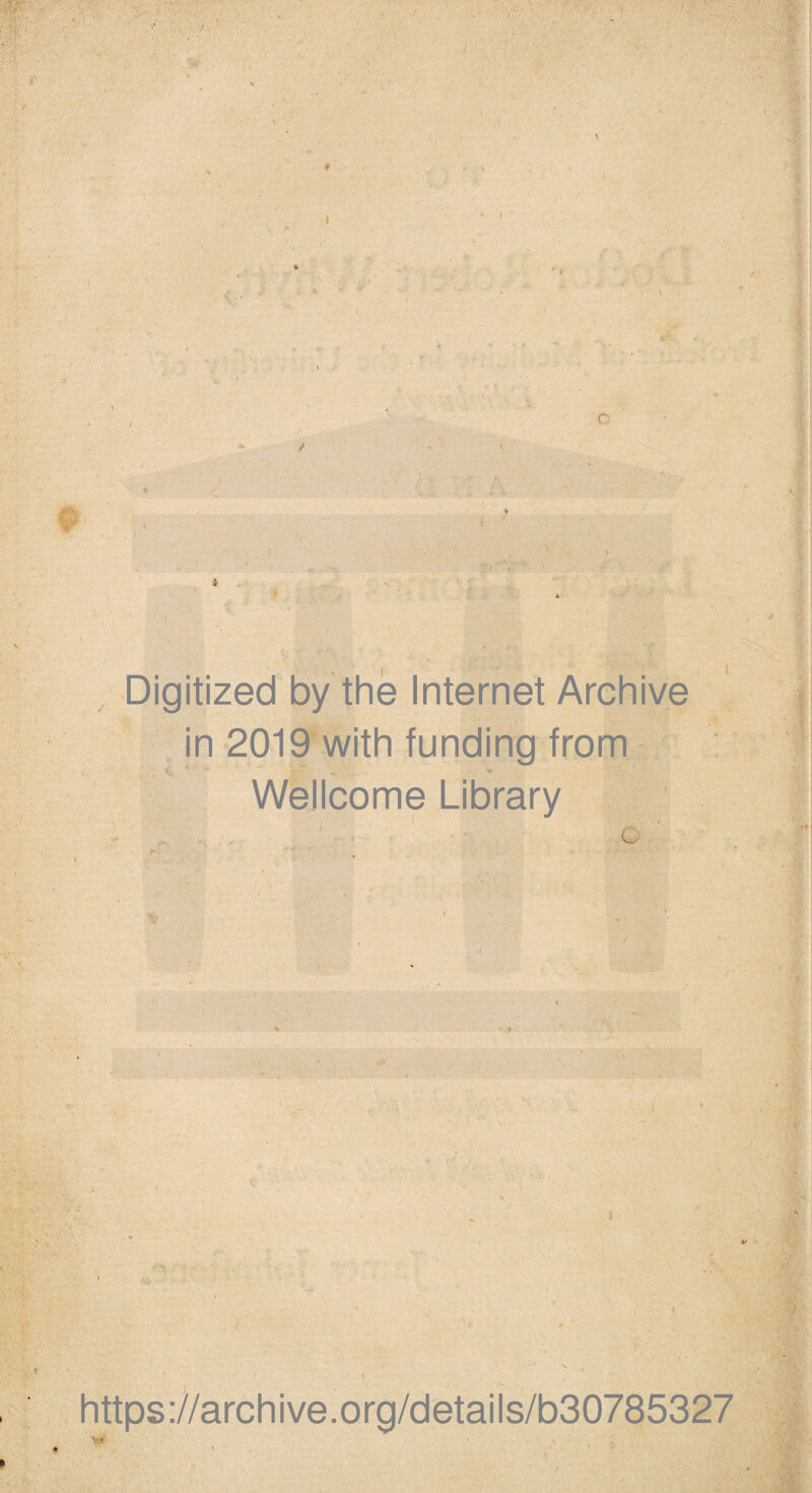 Digitized by the Internet Archive in 2019 with funding from Wellcome Library . .. O' !■ https://archive.org/details/b30785327