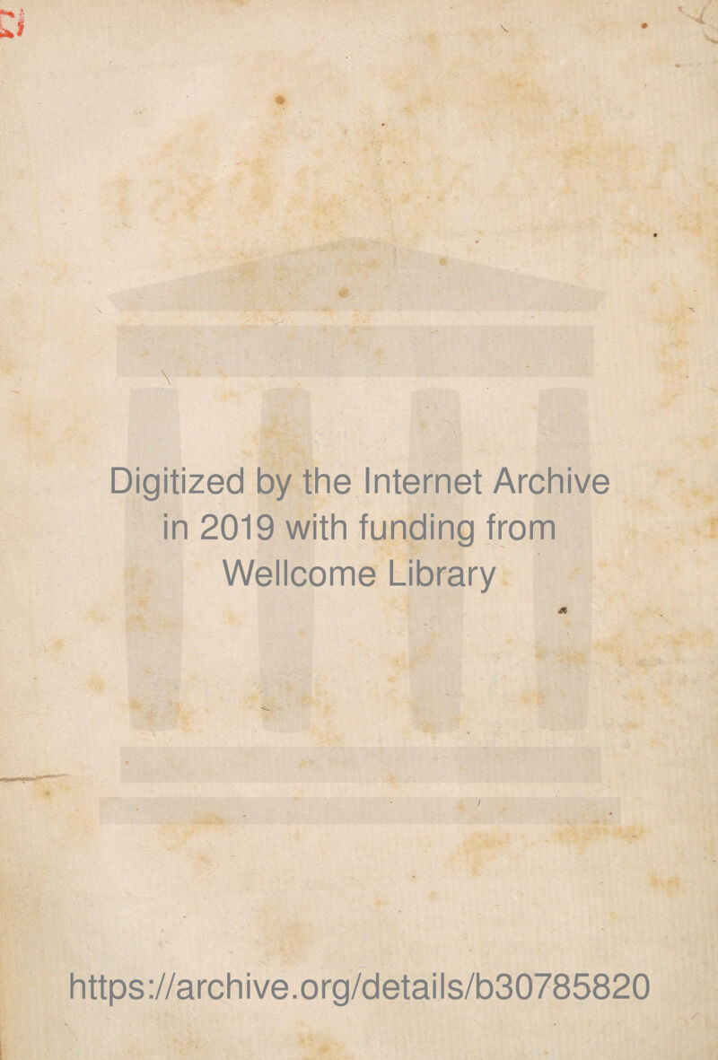 ■ - •' '/ ■ ■ \ Digitized by thè Internet Archive in 2019 with funding from Wellcome Library https://archive.org/details/b30785820