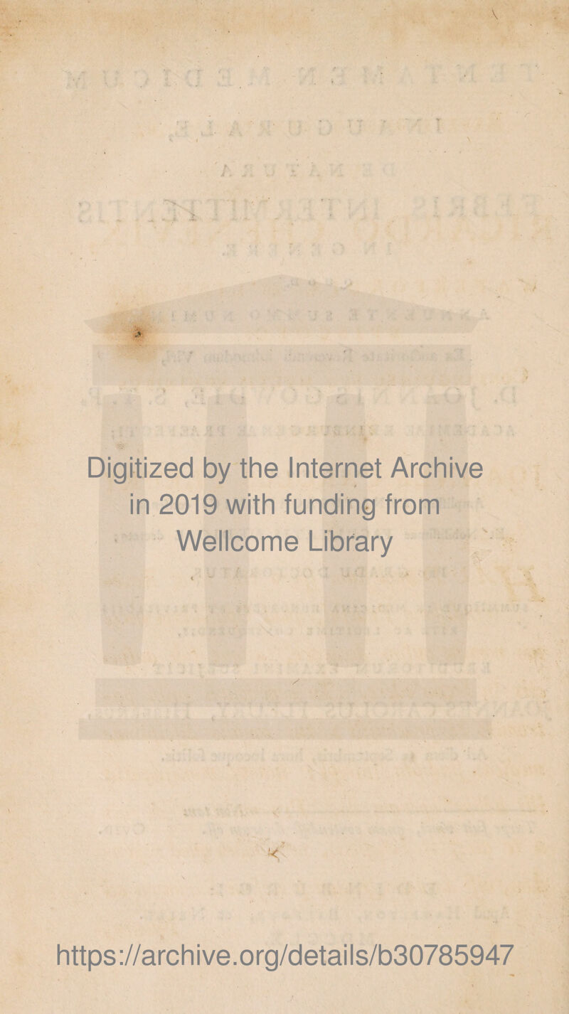 i ■ ' ’■ • Digitized by the Internet Archive in 2019 with funding from Wellcome Library https://archive.org/details/b30785947