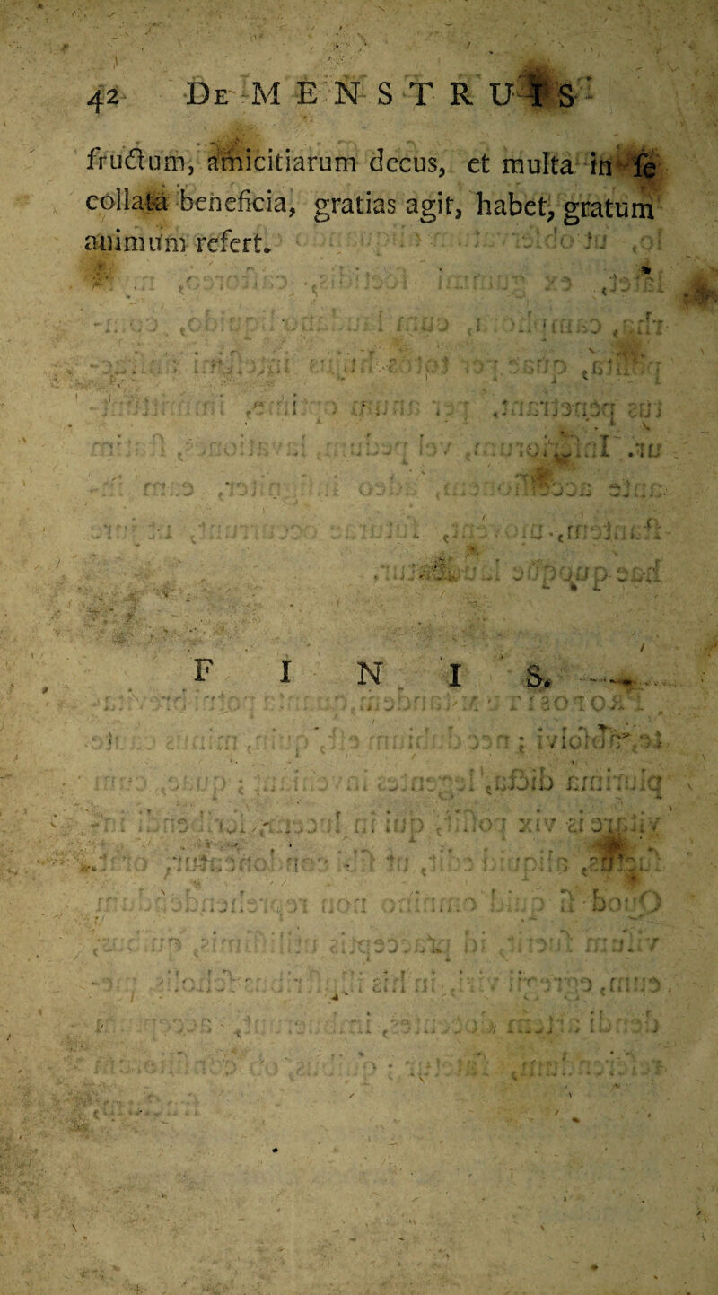 * y' . * v; • , '; v . ' , V f}'>  J+ t? •'  \  ■%?.} ‘ J ,  \, ■•• '1' x • ' • • / *■&; * 42 De M ENS T R U ^ S frudum, amicitiarum decus, et multa in fe eollat-a beneficia, gratias agit, habet, gratum animum refert. ■ ,