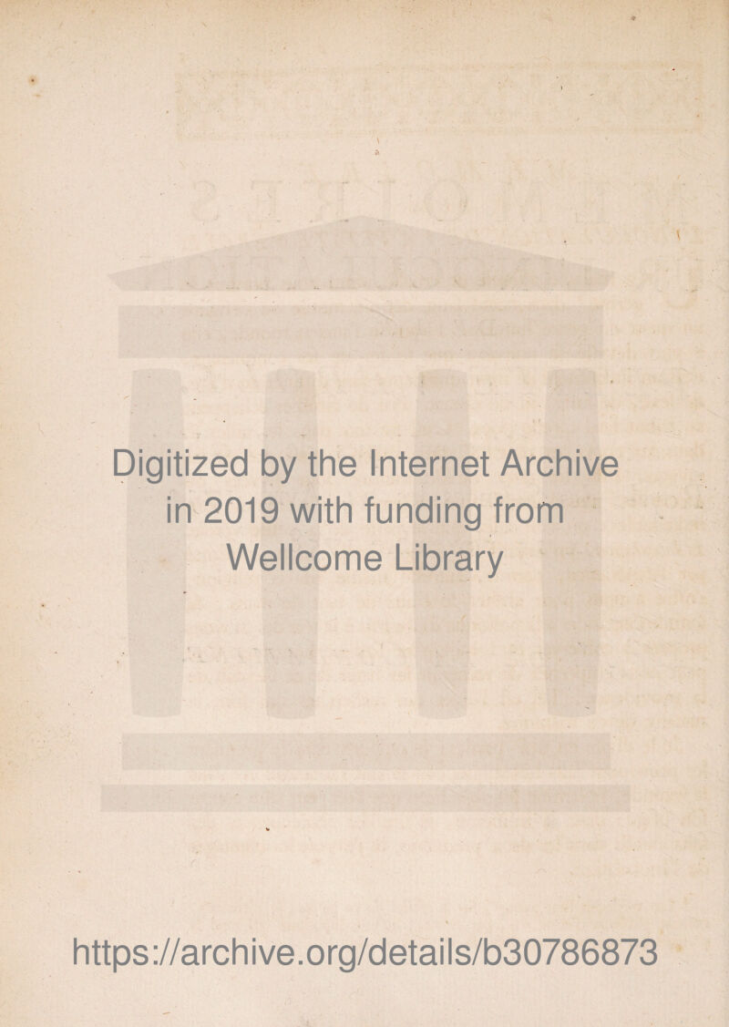 • . v - 4- 1 / % Digitized by the Internet Archive in 2019 with funding from Wellcome Library https://archive.org/details/b30786873