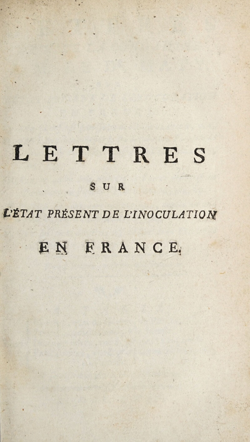 LETTRES KüjKr 4 SUR ' -ï t'ÊT.AT PRÉSENT DE LTNOCULATIOH EN FRANCE,