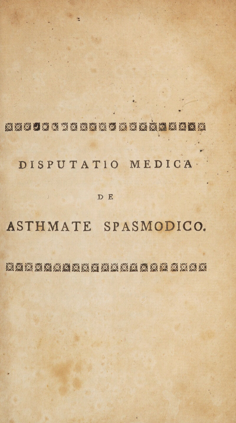 4 DISPUTATIO MEDICA ASTHMATE SPASMODICO. £*/£ J» ^ S» JT'4 W Vf% \«« N*% N*& Sff/. Sf/A MA \V« vv« XV« ^ ^ 5^1 m y ^ 2 ^ ^ m &l SI ?A ffd 'Jl M